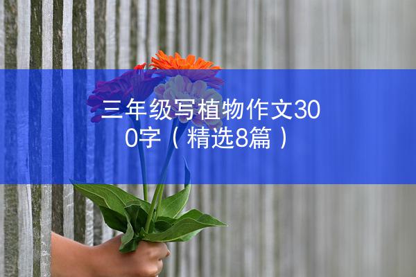 三年级写植物作文300字（精选8篇）