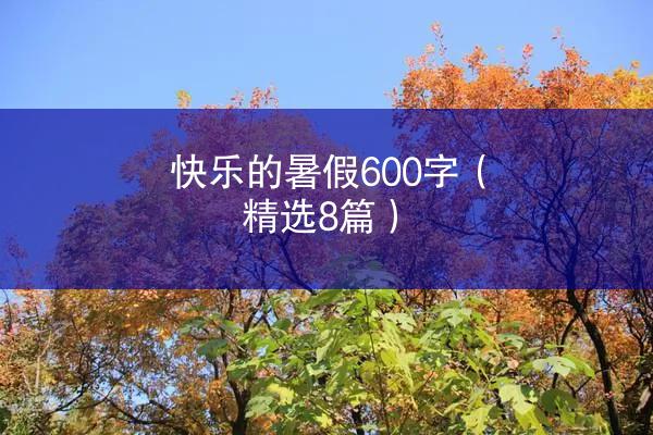 快乐的暑假600字（精选8篇）