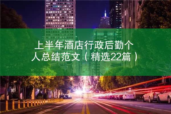 上半年酒店行政后勤个人总结范文（精选22篇）