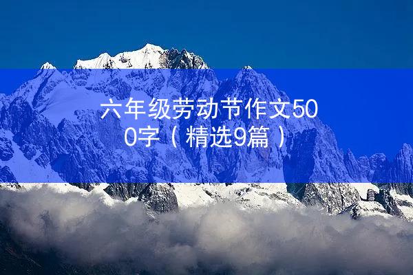 六年级劳动节作文500字（精选9篇）