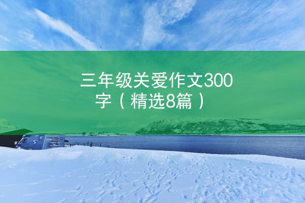 三年级关爱作文300字（精选8篇）