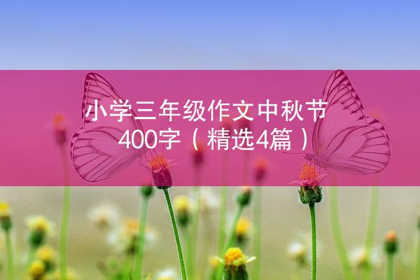 小学三年级作文中秋节400字（精选4篇）