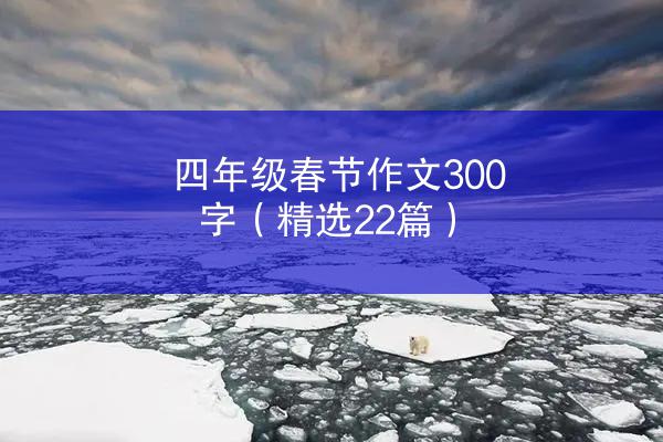 四年级春节作文300字（精选22篇）