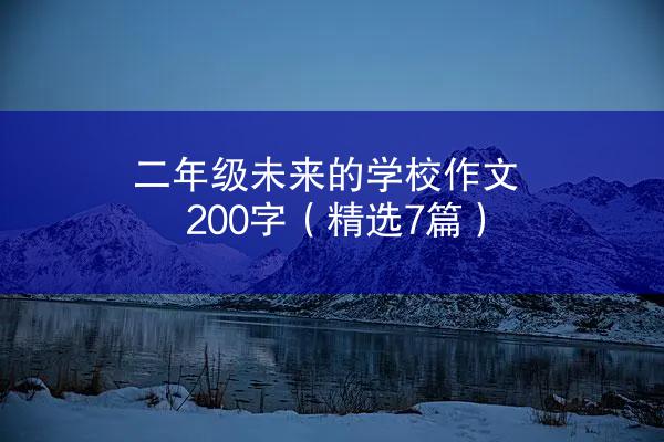 二年级未来的学校作文200字（精选7篇）