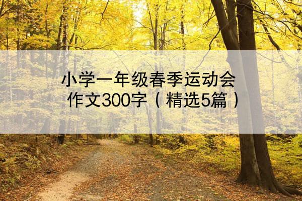 小学一年级春季运动会作文300字（精选5篇）