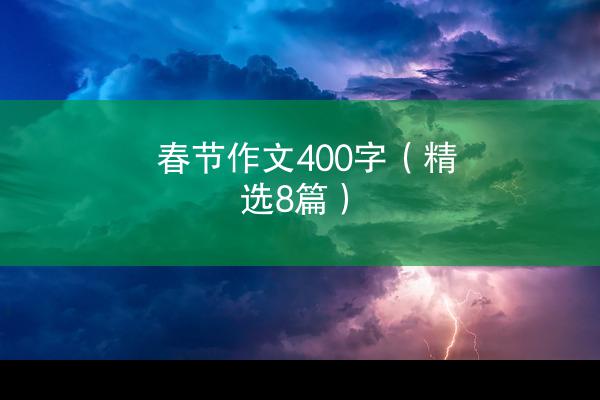 春节作文400字（精选8篇）