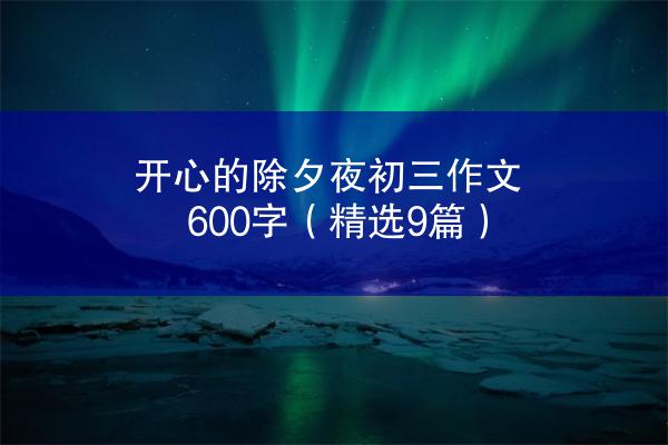 开心的除夕夜初三作文600字（精选9篇）