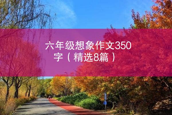 六年级想象作文350字（精选8篇）