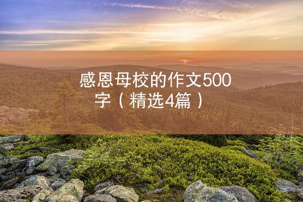 感恩母校的作文500字（精选4篇）