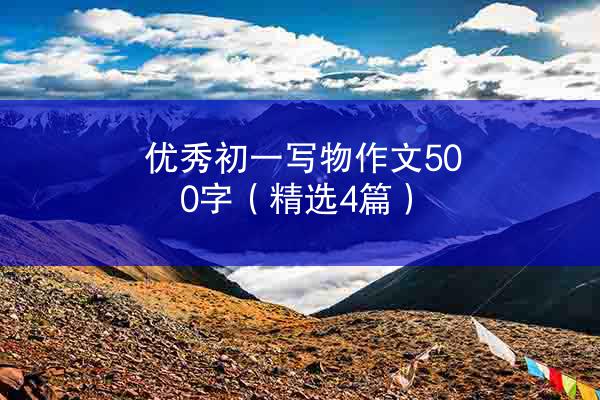 优秀初一写物作文500字（精选4篇）