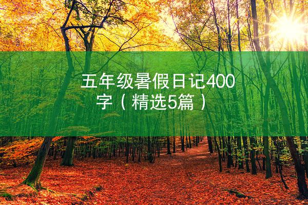 五年级暑假日记400字（精选5篇）