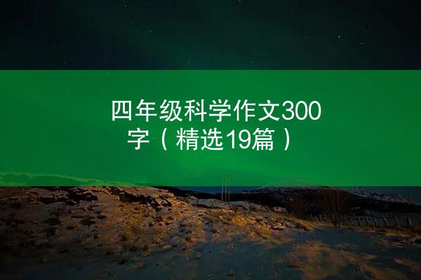 四年级科学作文300字（精选19篇）