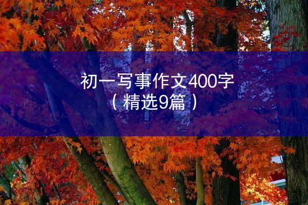 初一写事作文400字（精选9篇）