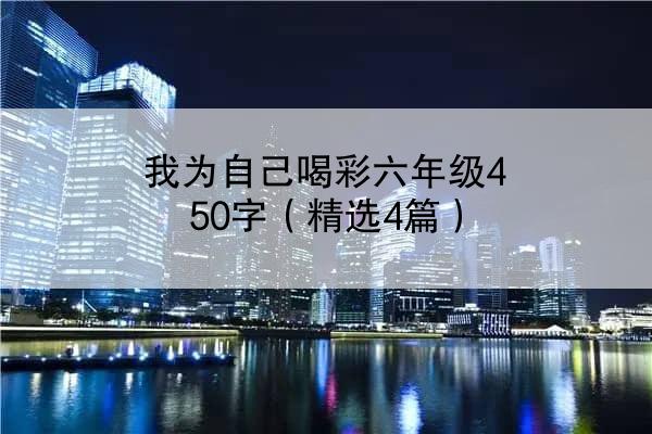 我为自己喝彩六年级450字（精选4篇）