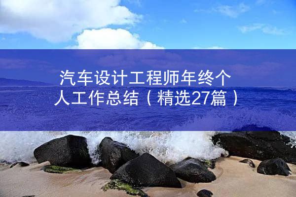 汽车设计工程师年终个人工作总结（精选27篇）