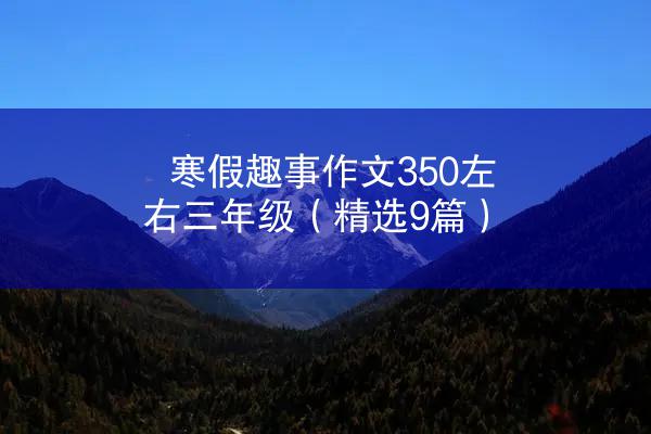 寒假趣事作文350左右三年级（精选9篇）