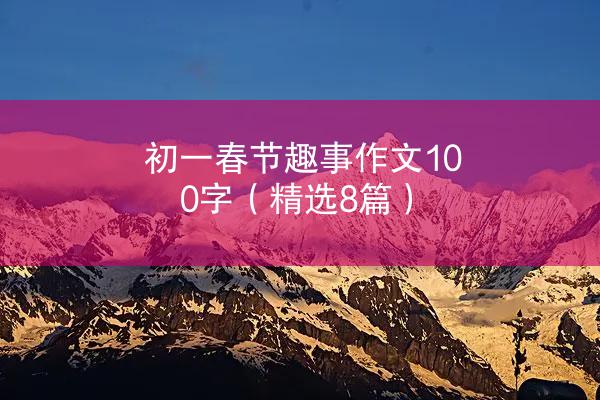 初一春节趣事作文100字（精选8篇）