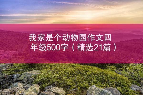 我家是个动物园作文四年级500字（精选21篇）