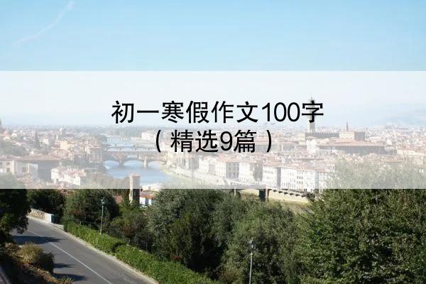 初一寒假作文100字（精选9篇）