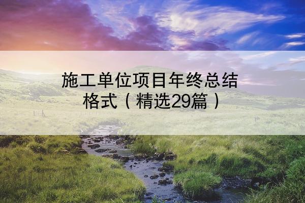 施工单位项目年终总结格式（精选29篇）