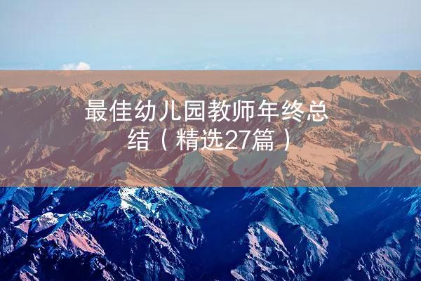 最佳幼儿园教师年终总结（精选27篇）