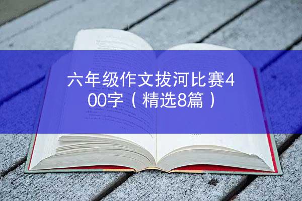 六年级作文拔河比赛400字（精选8篇）