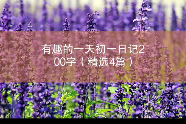 有趣的一天初一日记200字（精选4篇）