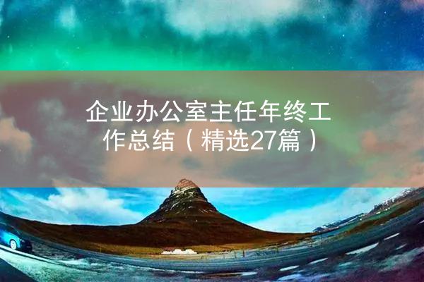 企业办公室主任年终工作总结（精选27篇）