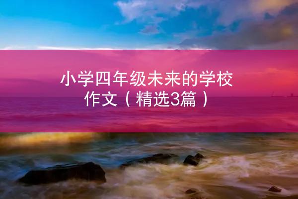 小学四年级未来的学校作文（精选3篇）