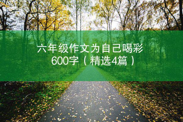 六年级作文为自己喝彩600字（精选4篇）