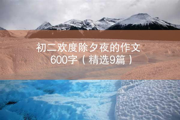 初二欢度除夕夜的作文600字（精选9篇）