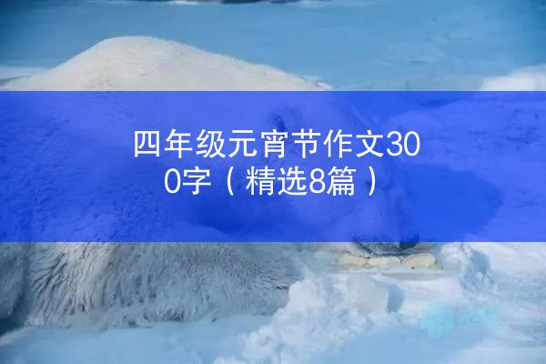 四年级元宵节作文300字（精选8篇）