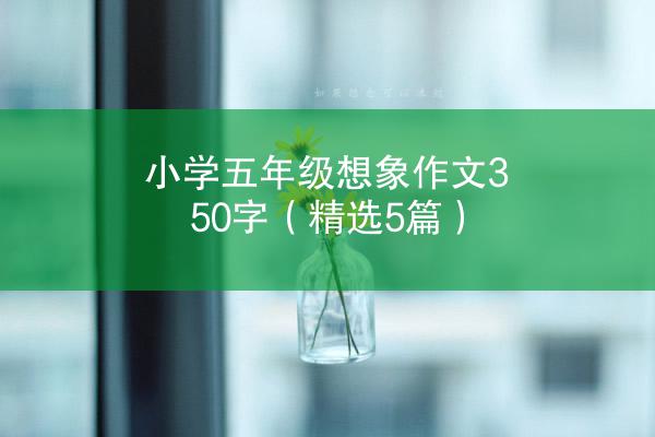 小学五年级想象作文350字（精选5篇）