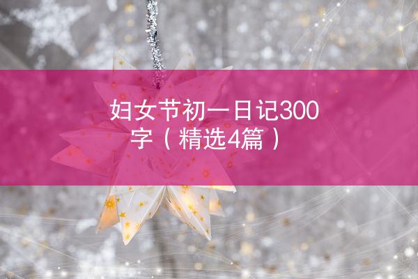 妇女节初一日记300字（精选4篇）