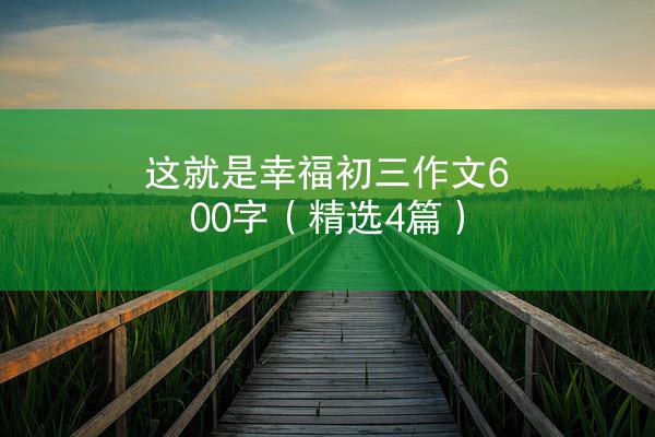 这就是幸福初三作文600字（精选4篇）