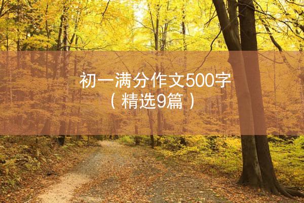 初一满分作文500字（精选9篇）