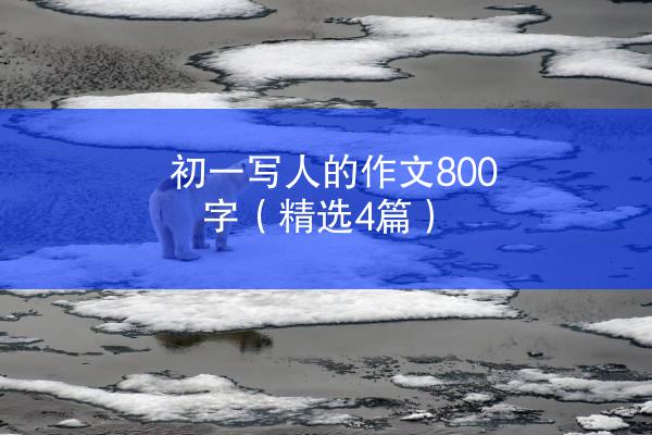 初一写人的作文800字（精选4篇）