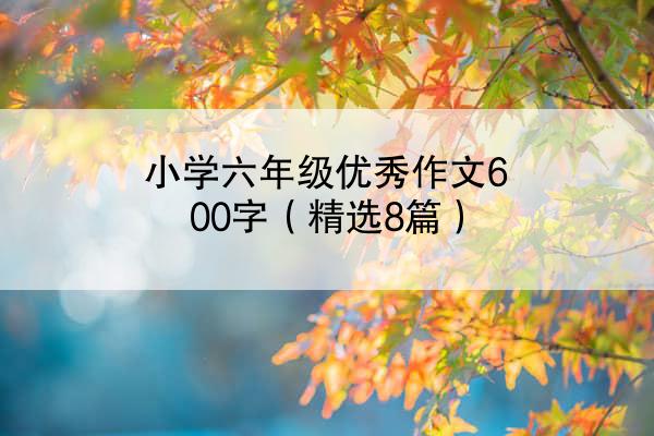 小学六年级优秀作文600字（精选8篇）