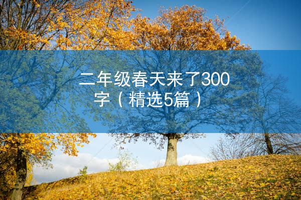 二年级春天来了300字（精选5篇）