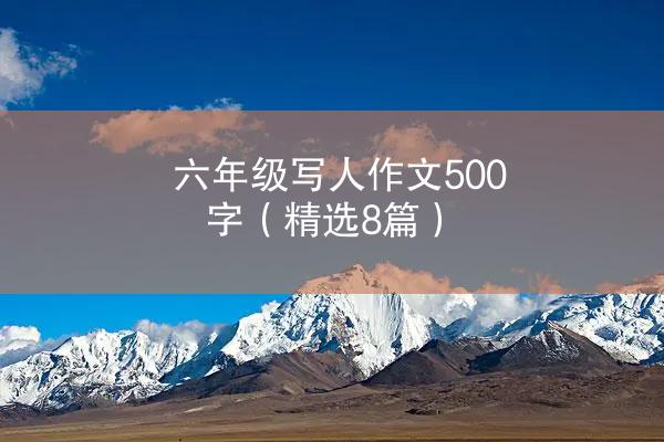 六年级写人作文500字（精选8篇）