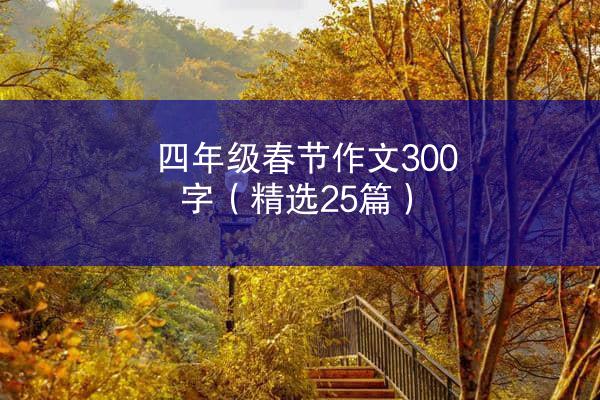 四年级春节作文300字（精选25篇）