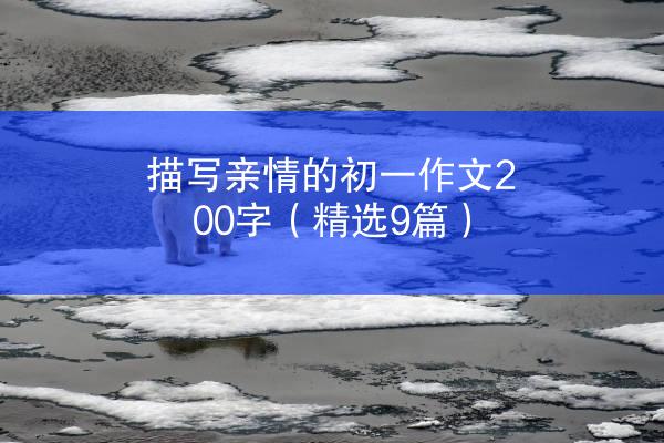 描写亲情的初一作文200字（精选9篇）