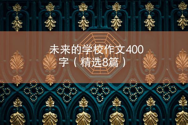 未来的学校作文400字（精选8篇）