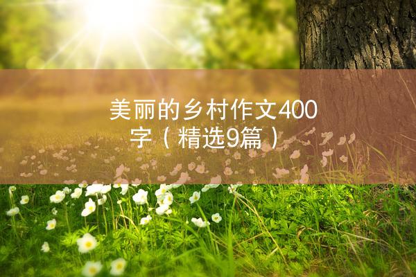 美丽的乡村作文400字（精选9篇）