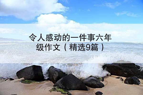 令人感动的一件事六年级作文（精选9篇）