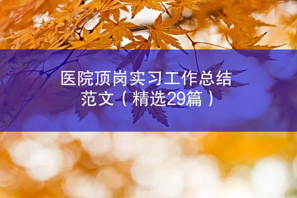 医院顶岗实习工作总结范文（精选29篇）