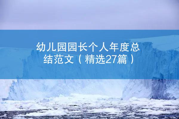 幼儿园园长个人年度总结范文（精选27篇）