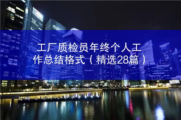 工厂质检员年终个人工作总结格式（精选28篇）