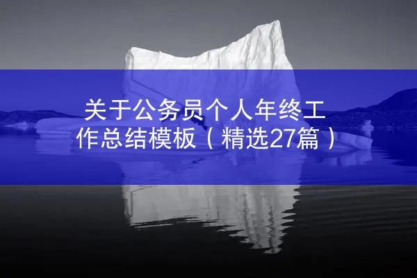 关于公务员个人年终工作总结模板（精选27篇）