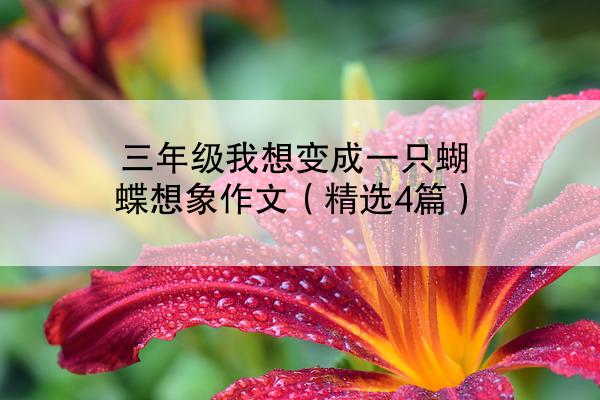 三年级我想变成一只蝴蝶想象作文（精选4篇）